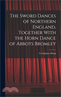 The Sword Dances of Northern England, Together With the Horn Dance of Abbots Bromley
