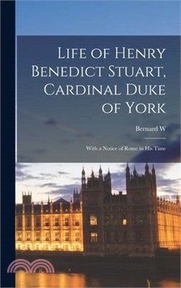 Life of Henry Benedict Stuart, Cardinal Duke of York: With a Notice of Rome in his Time