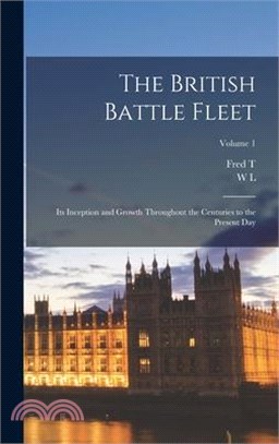 The British Battle Fleet; its Inception and Growth Throughout the Centuries to the Present day; Volume 1