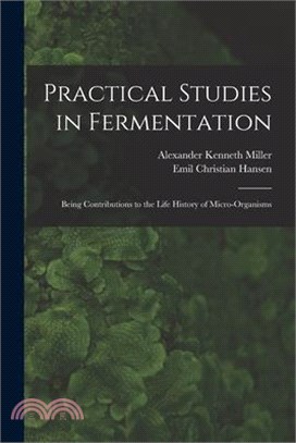 Practical Studies in Fermentation; Being Contributions to the Life History of Micro-organisms