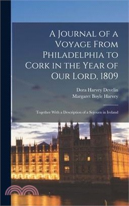 A Journal of a Voyage From Philadelphia to Cork in the Year of our Lord, 1809: Together With a Description of a Sojourn in Ireland