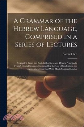 A Grammar of the Hebrew Language, Comprised in a Series of Lectures; Compiled From the Best Authorities, and Drawn Principally From Oriental Sources,