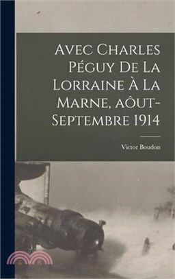 Avec Charles Péguy de la Lorraine à la Marne, aôut-septembre 1914