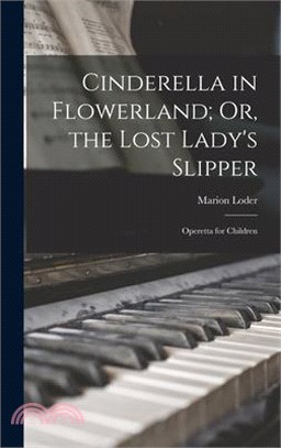 Cinderella in Flowerland; Or, the Lost Lady's Slipper: Operetta for Children