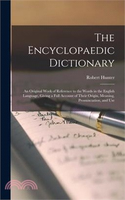 The Encyclopaedic Dictionary; an Original Work of Reference to the Words in the English Language, Giving a Full Account of Their Origin, Meaning, Pron