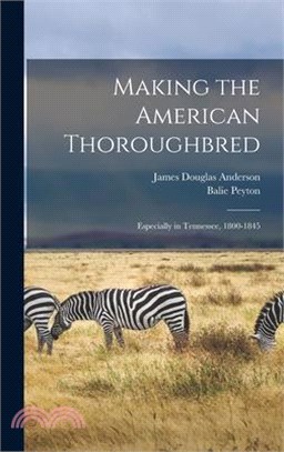 Making the American Thoroughbred: Especially in Tennessee, 1800-1845