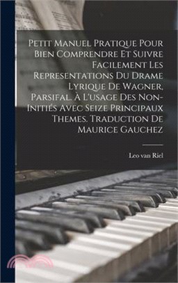 Petit Manuel Pratique Pour Bien Comprendre Et Suivre Facilement Les Representations Du Drame Lyrique De Wagner, Parsifal. À L'usage Des Non-initiés Av