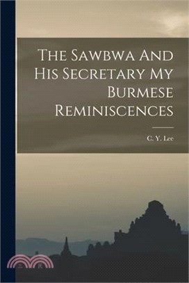 The Sawbwa And His Secretary My Burmese Reminiscences