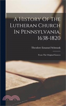 A History Of The Lutheran Church In Pennsylvania, 1638-1820: From The Original Sources