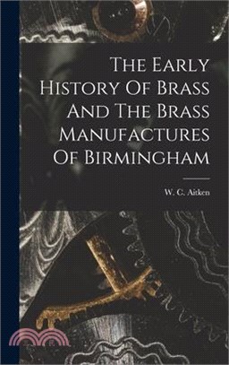 The Early History Of Brass And The Brass Manufactures Of Birmingham