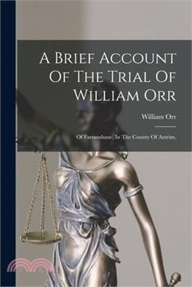 A Brief Account Of The Trial Of William Orr: Of Farranshane, In The County Of Antrim,