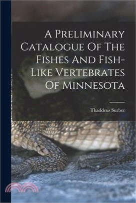 A Preliminary Catalogue Of The Fishes And Fish-like Vertebrates Of Minnesota