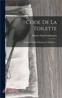 Code De La Toilette: Manuel Complet D'élégance Et D'hygiène...