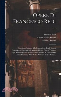 Opere Di Francesco Redi ...: Esperienze Intorno Alla Generazione Degli' Insetti. Osservazioni Intorno Agli Animali Viventi Che Si Trovano Negli Ani