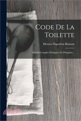 Code De La Toilette: Manuel Complet D'élégance Et D'hygiène...