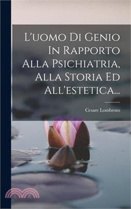 L'uomo Di Genio In Rapporto Alla Psichiatria, Alla Storia Ed All'estetica...