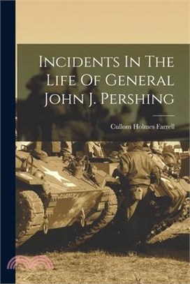 Incidents In The Life Of General John J. Pershing