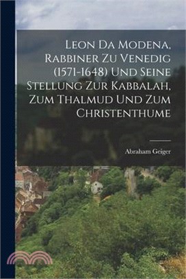 Leon Da Modena, Rabbiner zu Venedig (1571-1648) und seine Stellung zur Kabbalah, zum Thalmud und zum Christenthume