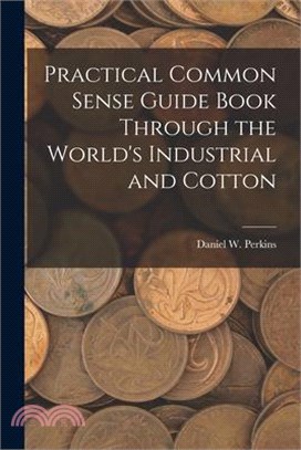 Practical Common Sense Guide Book Through the World's Industrial and Cotton