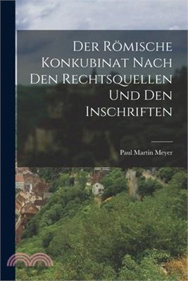 Der Römische Konkubinat nach den Rechtsquellen und den Inschriften