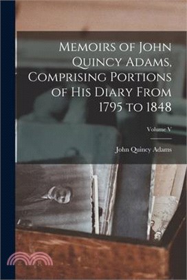 Memoirs of John Quincy Adams, Comprising Portions of his Diary From 1795 to 1848; Volume V