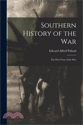 Southern History of the War: The First Year of the War