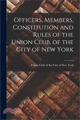 Officers, Members, Constitution and Rules of the Union Club, of the City of New York