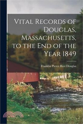 Vital Records of Douglas, Massachusetts, to the End of the Year 1849