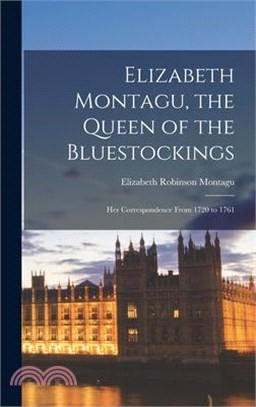 Elizabeth Montagu, the Queen of the Bluestockings: Her Correspondence From 1720 to 1761