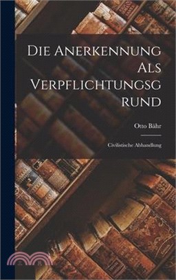 Die Anerkennung als Verpflichtungsgrund: Civilistische Abhandlung