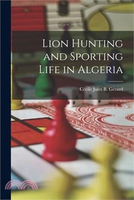 Lion Hunting and Sporting Life in Algeria