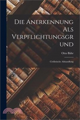 Die Anerkennung als Verpflichtungsgrund: Civilistische Abhandlung