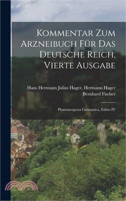 Kommentar zum Arzneibuch für das Deutsche Reich, Vierte Ausgabe: Pharmacopoea Germanica, Editio IV