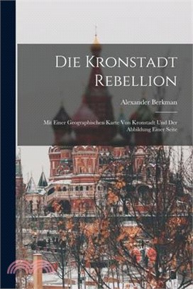 Die Kronstadt Rebellion: Mit einer geographischen Karte von Kronstadt und der Abbildung einer Seite