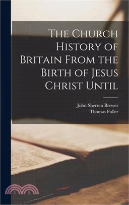 The Church History of Britain From the Birth of Jesus Christ Until