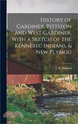 History of Gardiner, Pittston and West Gardiner, With a Sketch of the Kennebec Indians, & New Plymou