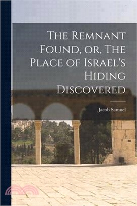 The Remnant Found, or, The Place of Israel's Hiding Discovered