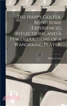 The Happy Golfer, Being Some Experiences, Reflections, and a few Deductions of a Wandering Player;