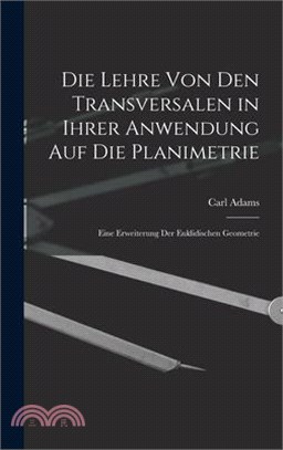 Die Lehre Von Den Transversalen in Ihrer Anwendung Auf Die Planimetrie: Eine Erweiterung Der Euklidischen Geometrie