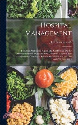 Hospital Management: Being the Authorised Report of a Conference On the Administration of Hospitals Held Under the Auspices and Management