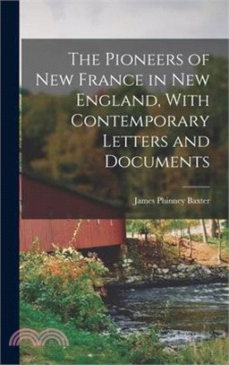 The Pioneers of New France in New England, With Contemporary Letters and Documents