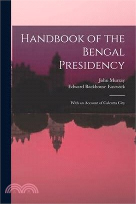 Handbook of the Bengal Presidency: With an Account of Calcutta City