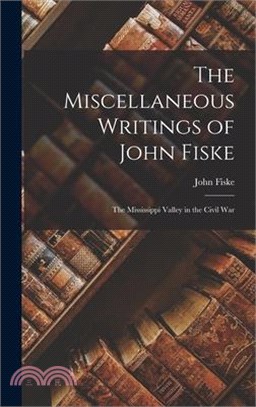 The Miscellaneous Writings of John Fiske: The Mississippi Valley in the Civil War