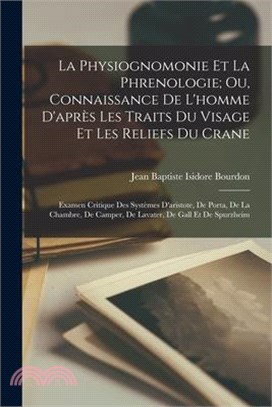 La Physiognomonie Et La Phrenologie; Ou, Connaissance De L'homme D'après Les Traits Du Visage Et Les Reliefs Du Crane: Examen Critique Des Systèmes D'