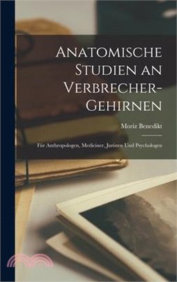 Anatomische Studien an Verbrecher-Gehirnen: Für Anthropologen, Mediciner, Juristen Und Psychologen