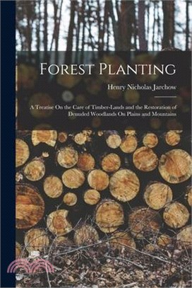 Forest Planting: A Treatise On the Care of Timber-Lands and the Restoration of Denuded Woodlands On Plains and Mountains