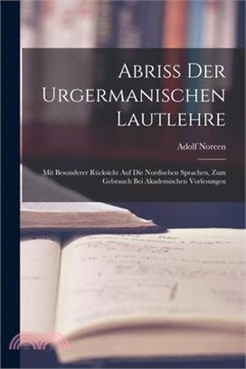Abriss Der Urgermanischen Lautlehre: Mit Besonderer Rücksicht Auf Die Nordischen Sprachen, Zum Gebrauch Bei Akademischen Vorlesungen
