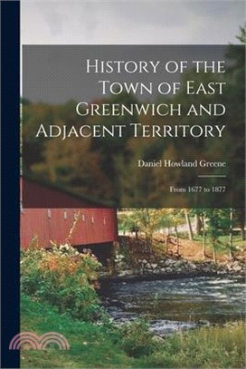 History of the Town of East Greenwich and Adjacent Territory: From 1677 to 1877