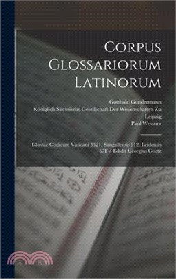 Corpus Glossariorum Latinorum: Glossae Codicum Vaticani 3321, Sangallensis 912, Leidensis 67F / Edidit Georgius Goetz