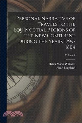 Personal Narrative of Travels to the Equinoctial Regions of the New Continent During the Years 1799-1804; Volume 7